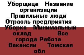 Уборщица › Название организации ­ Правильные люди › Отрасль предприятия ­ Уборка › Минимальный оклад ­ 31 000 - Все города Работа » Вакансии   . Томская обл.